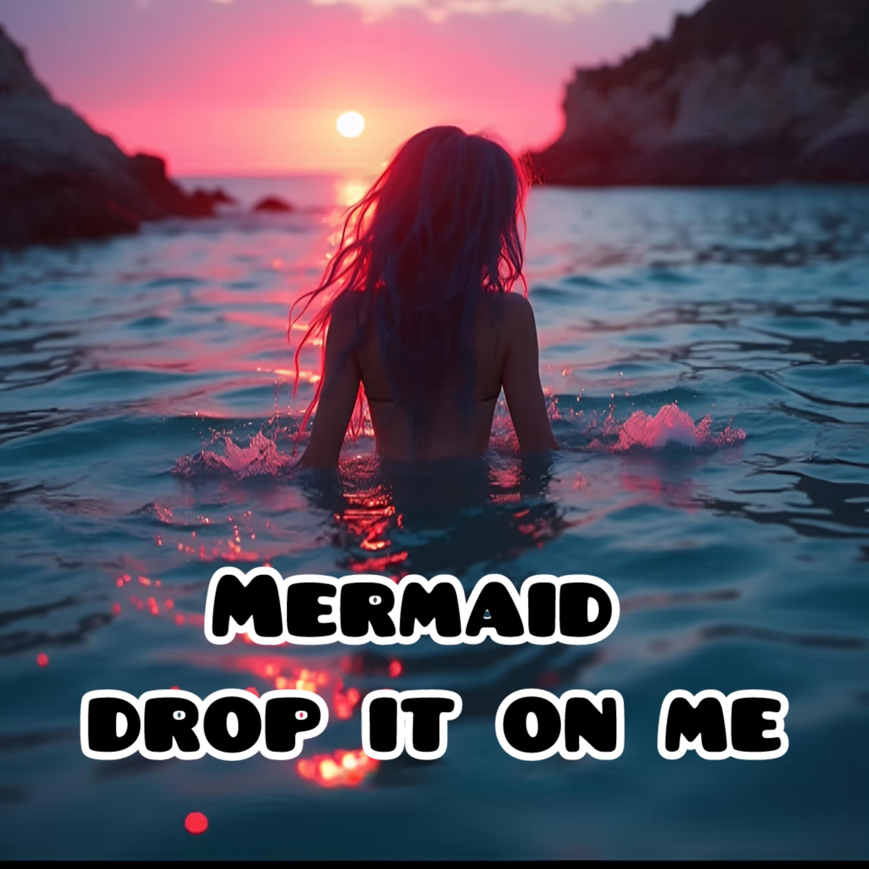 Mermaid Drop It On Me artwork