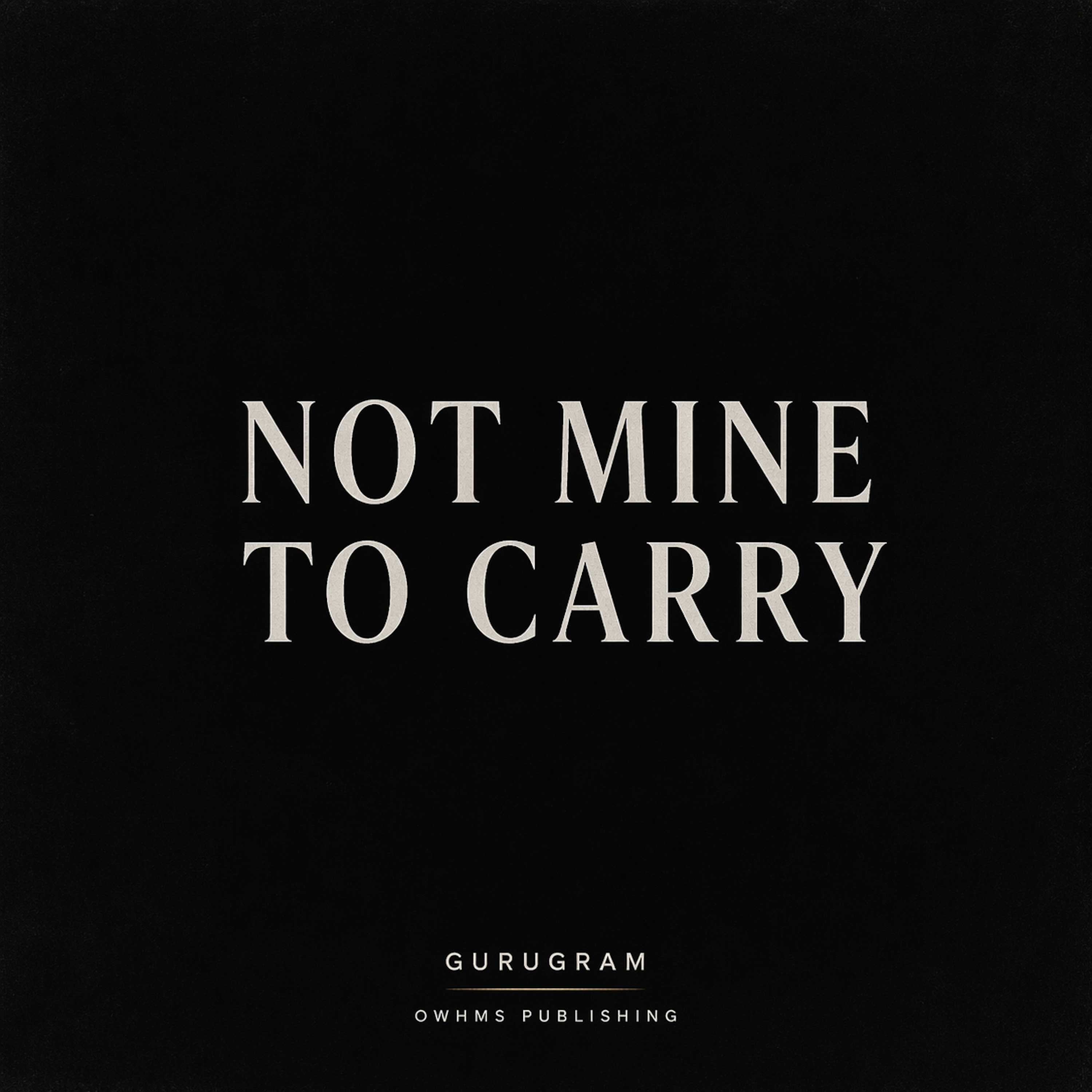 NOT MINE TO CARRY artwork