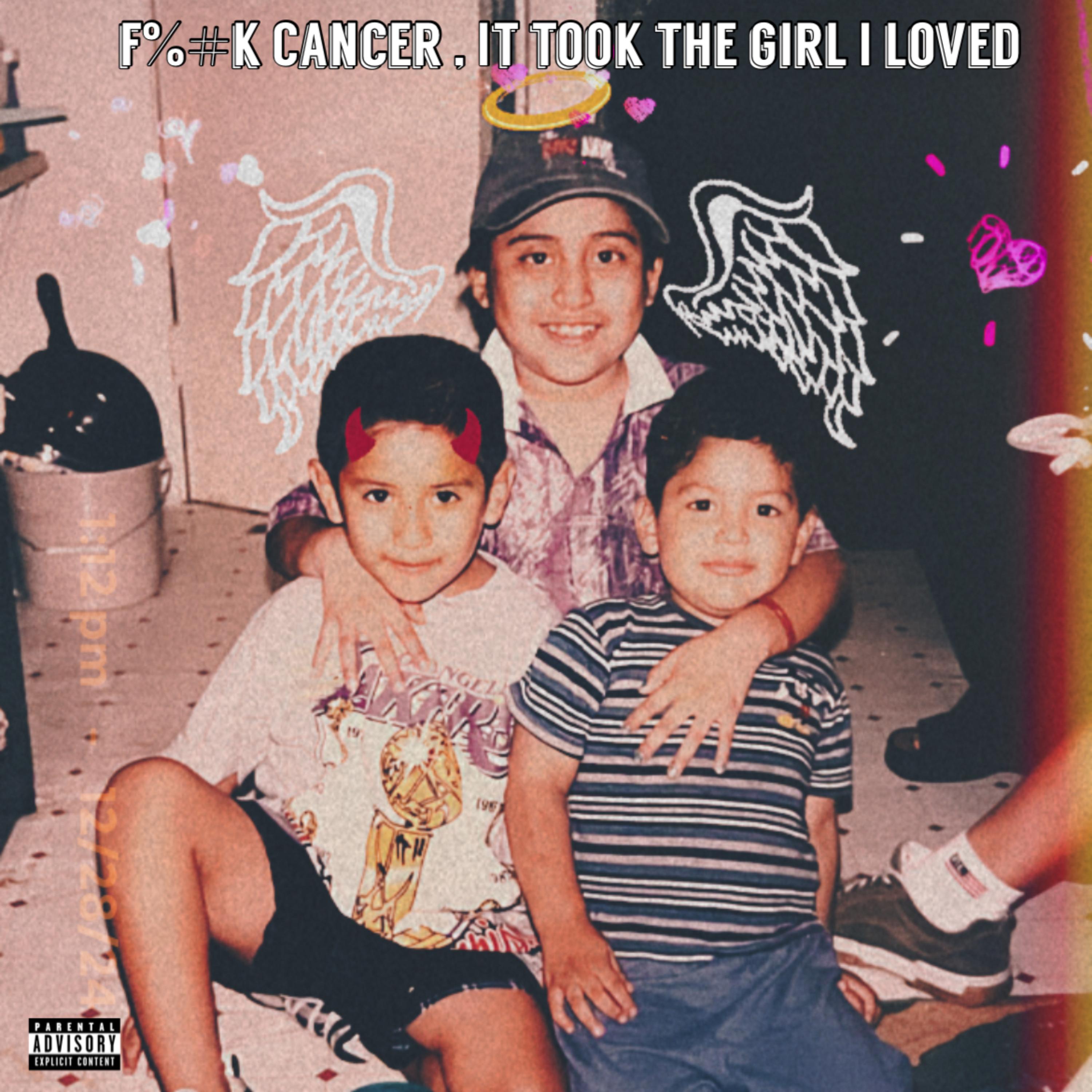 F%#K CANCER , IT TOOK THE GIRL I LOVED artwork