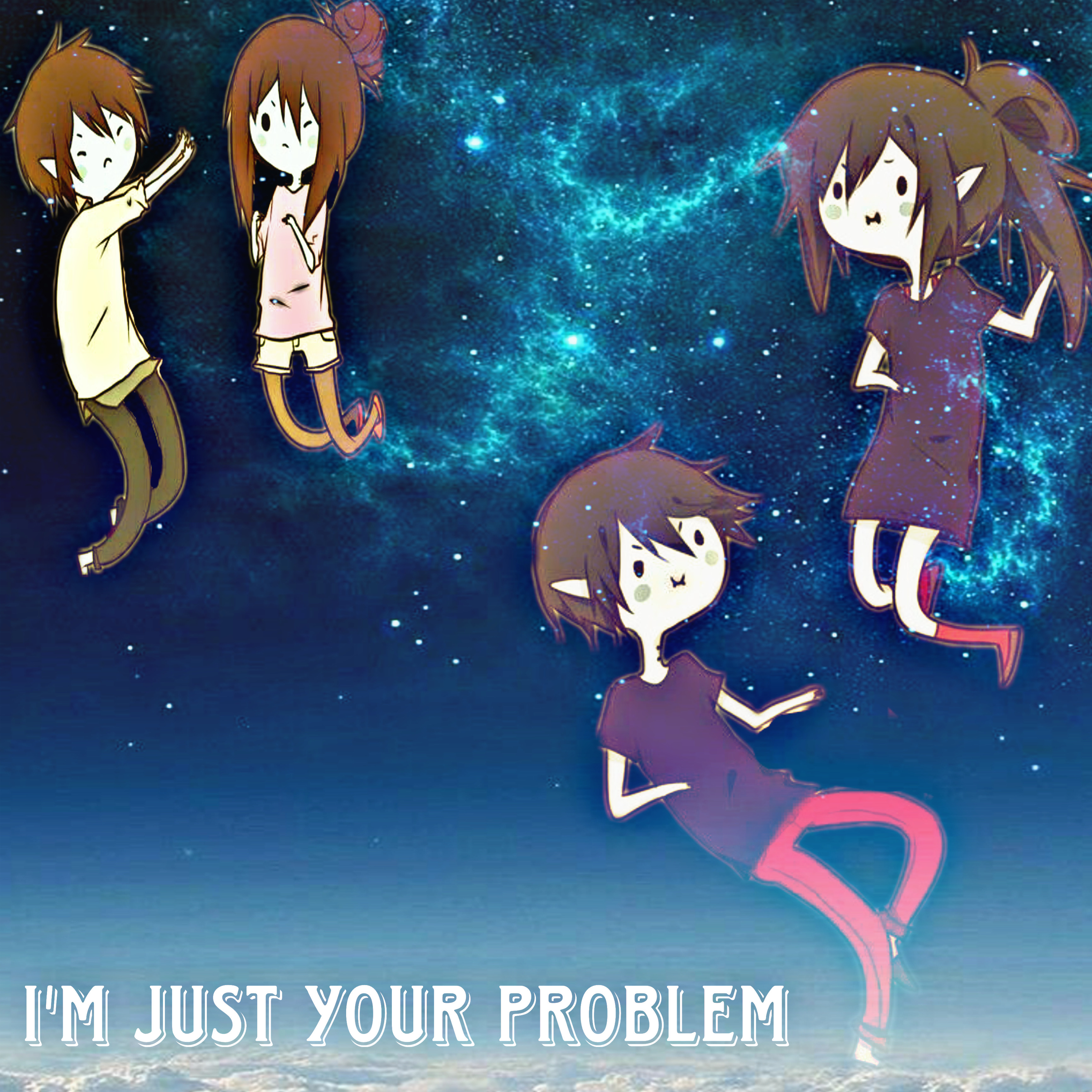IM JUST YOUR PROBLEM ! artwork