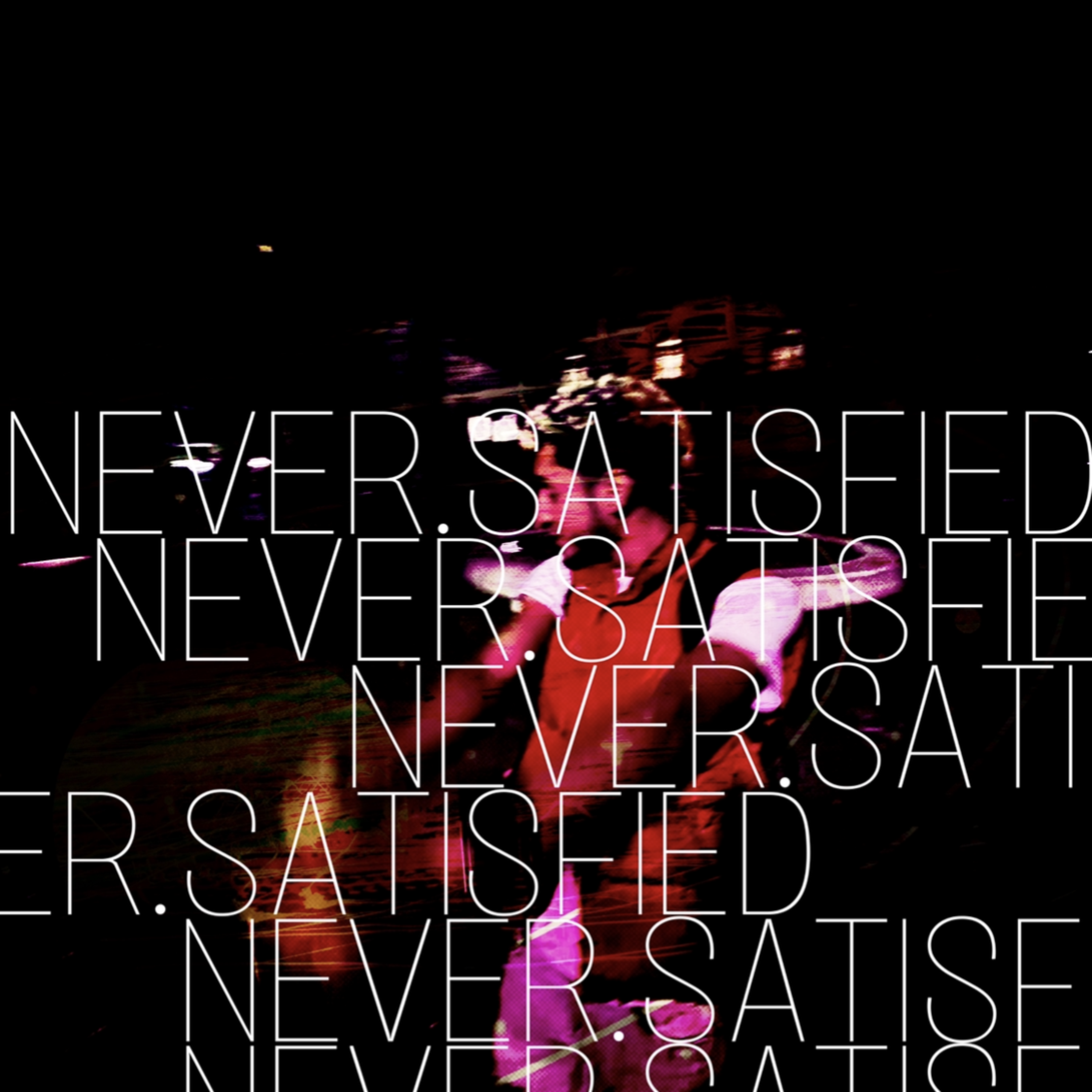 NEVER.SATISFIED artwork