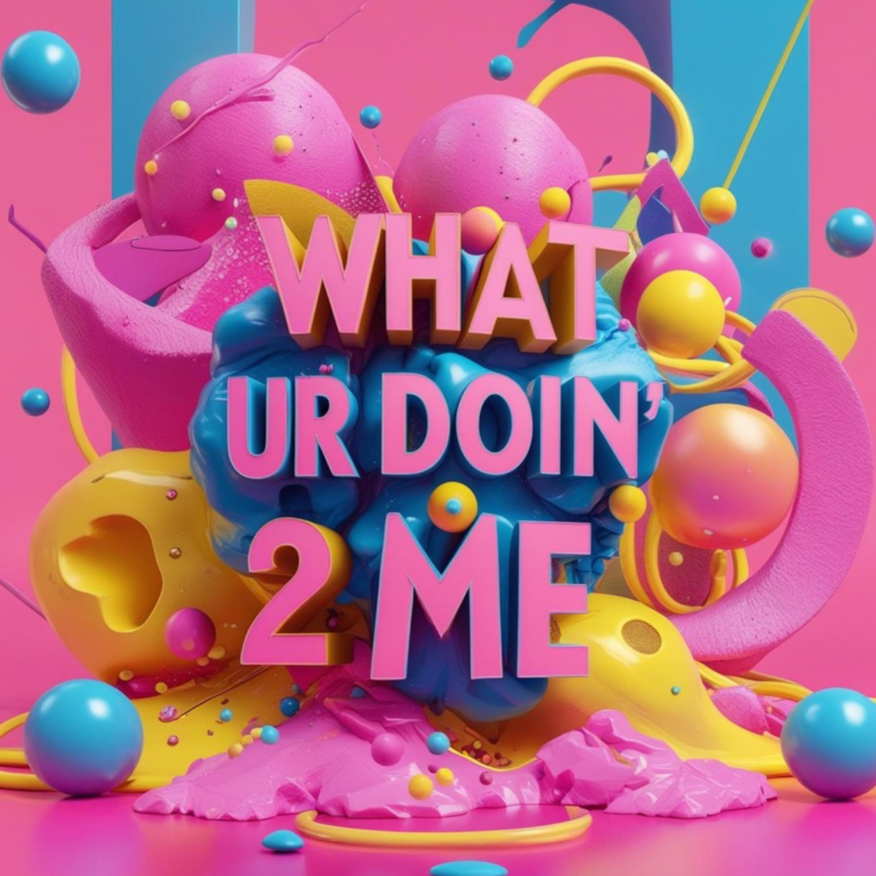 What Ur Doin’ 2 Me artwork