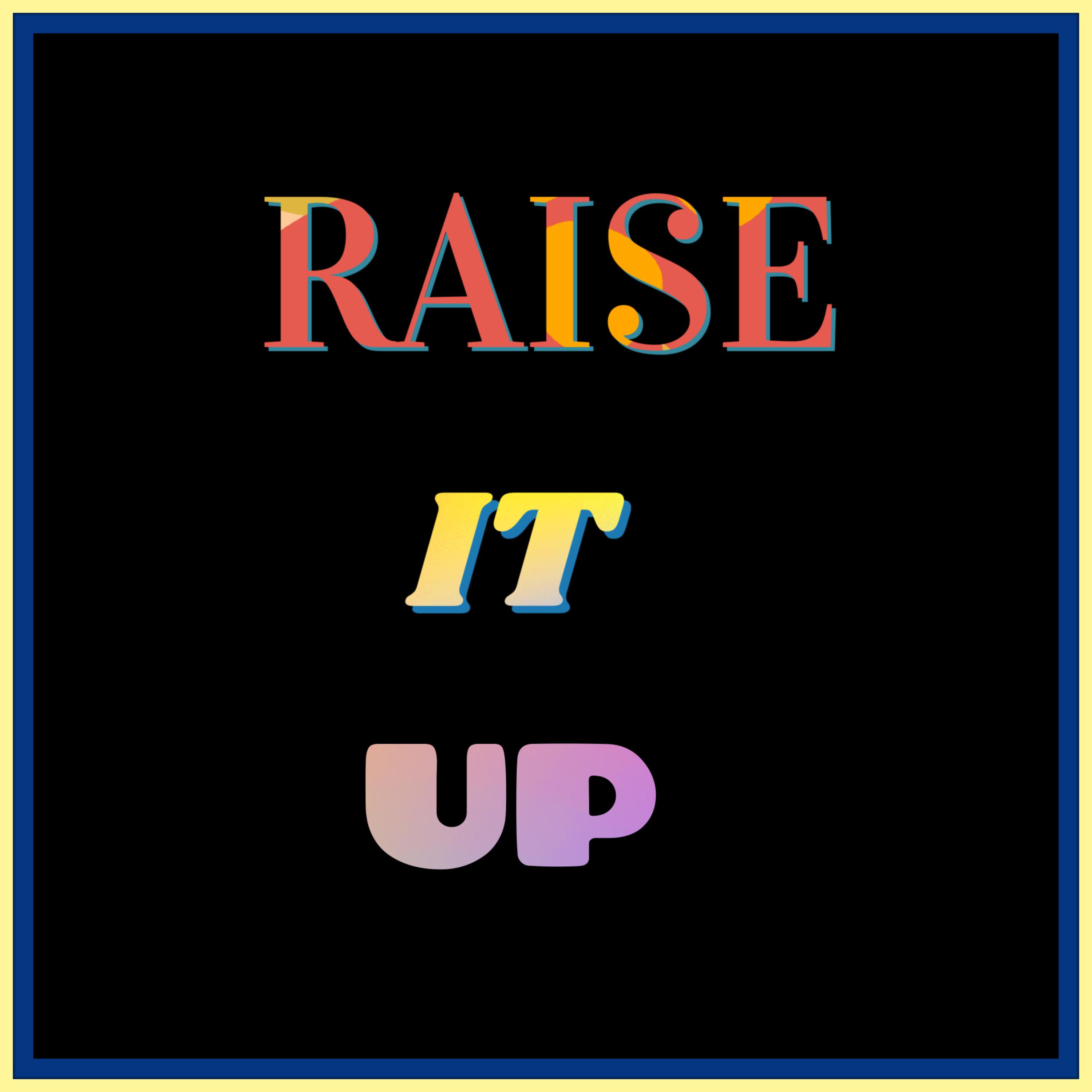 RAISE IT UP artwork