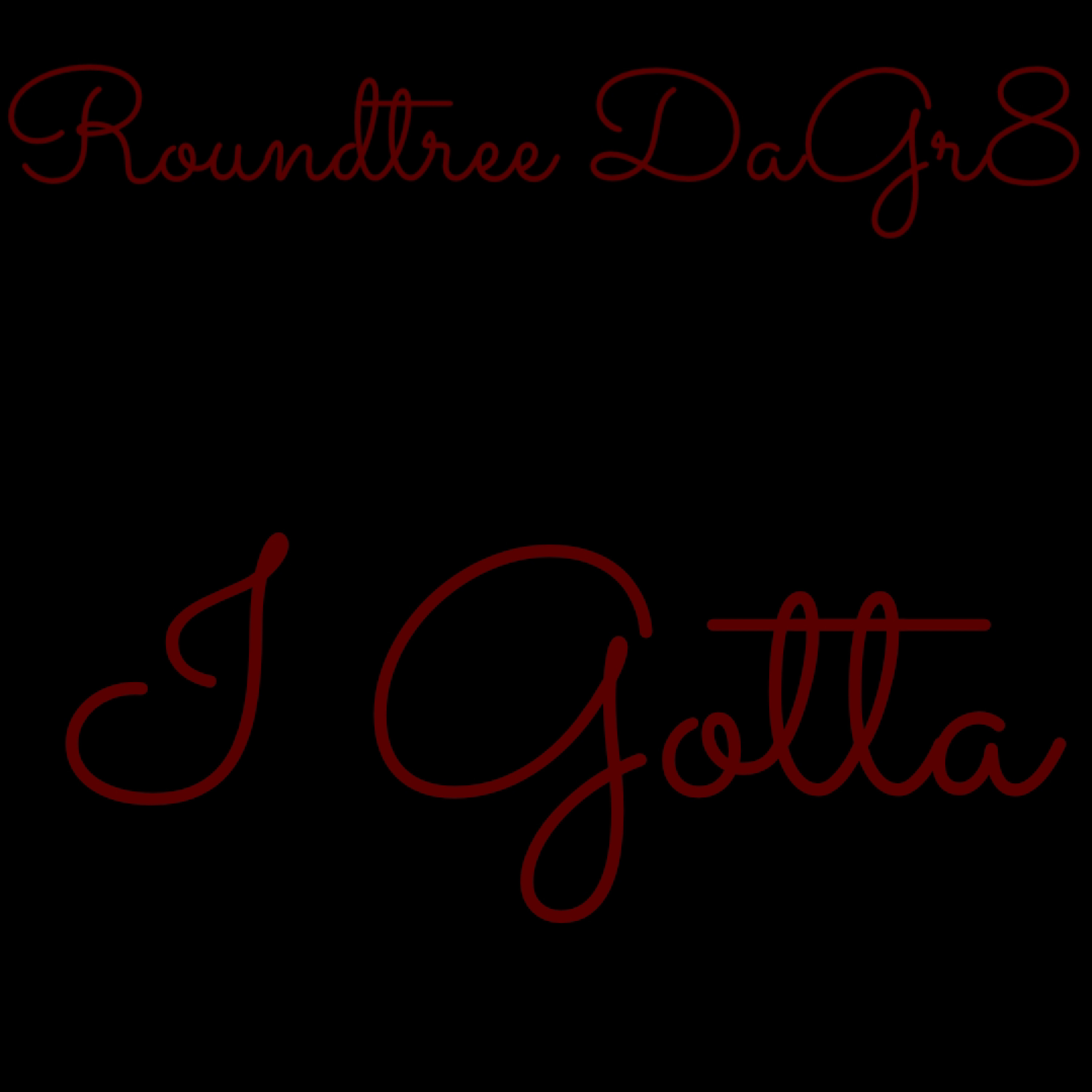 I Gotta by Roundtree DaGr8 cover art