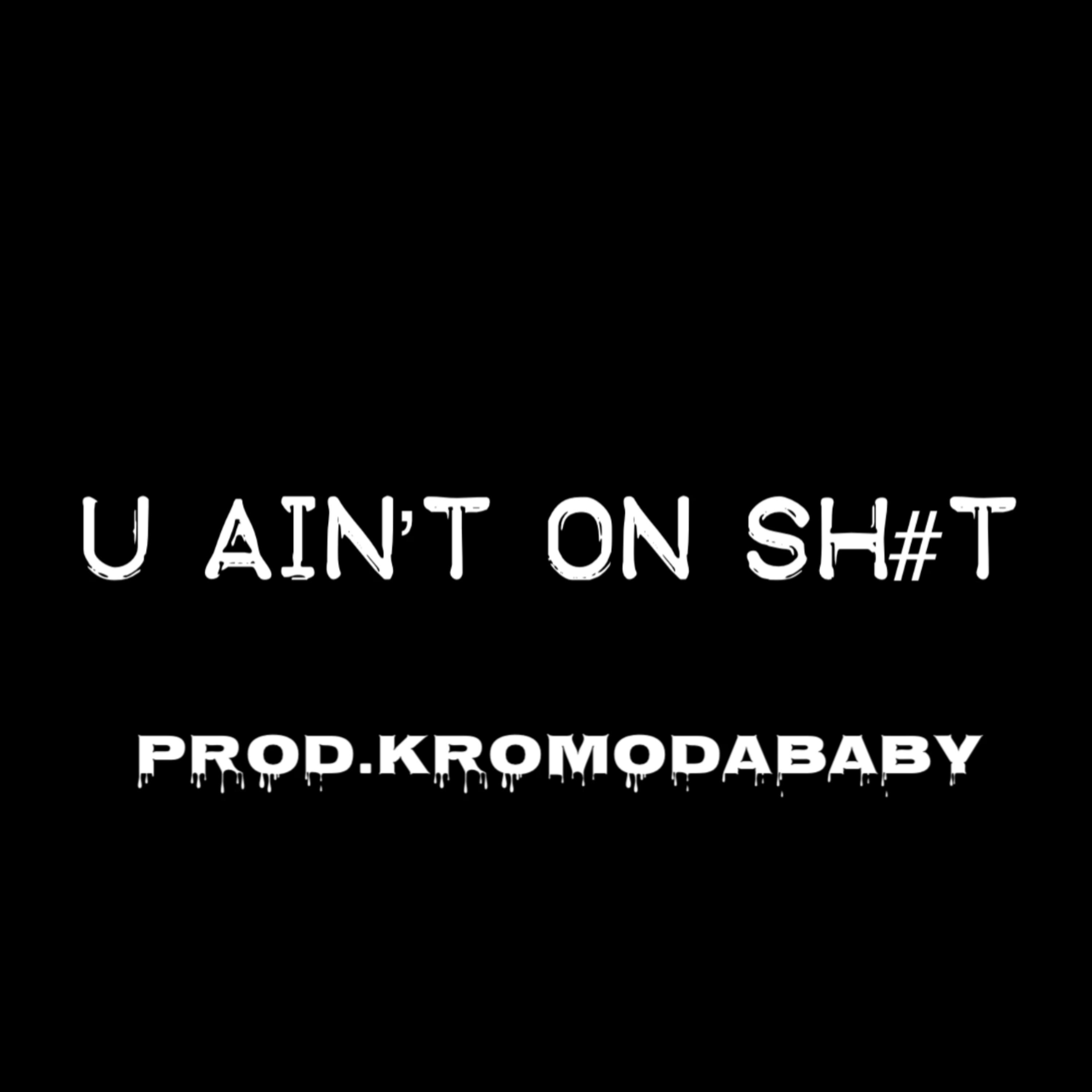 U AIN'T ON SH#T artwork