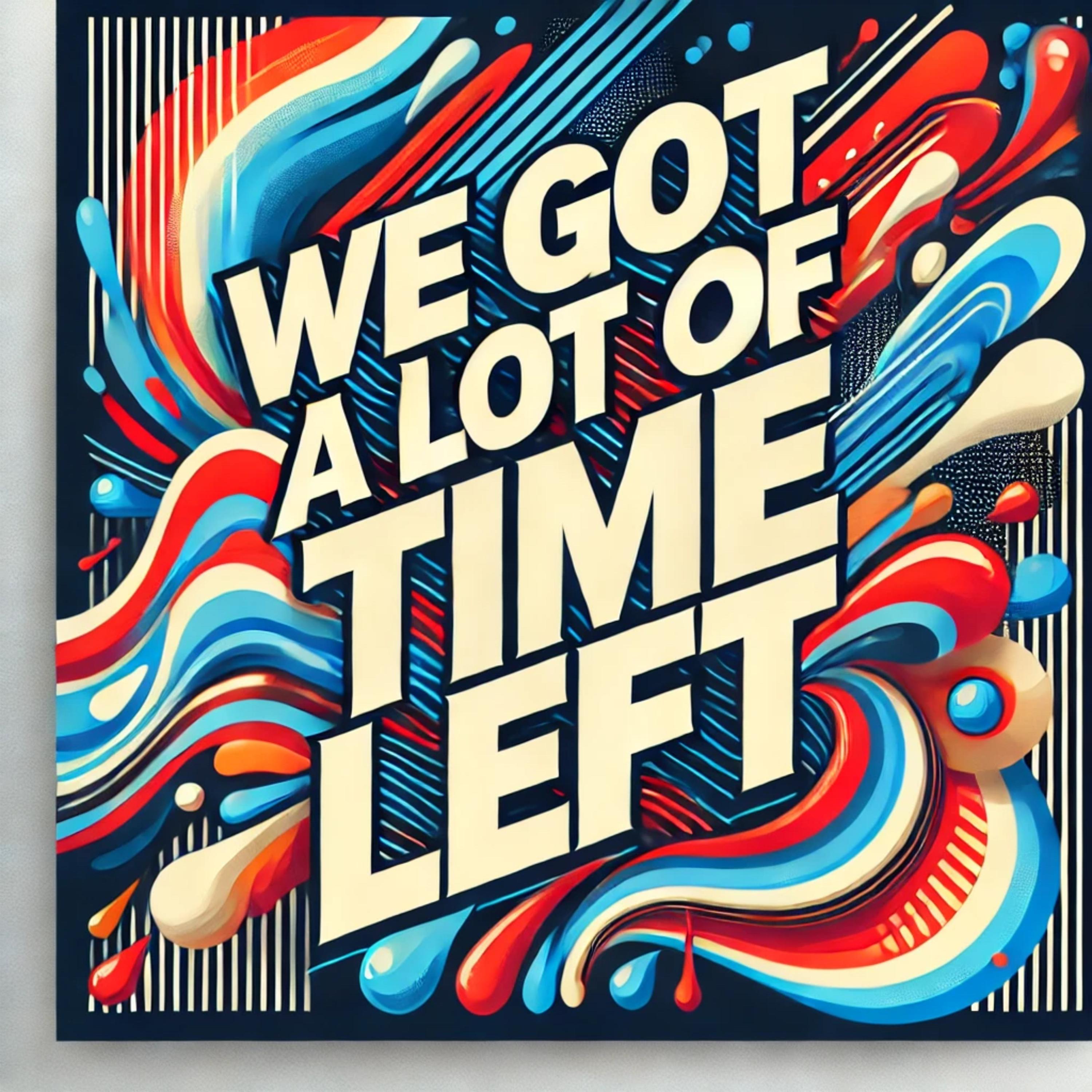 we got a lot of time left artwork