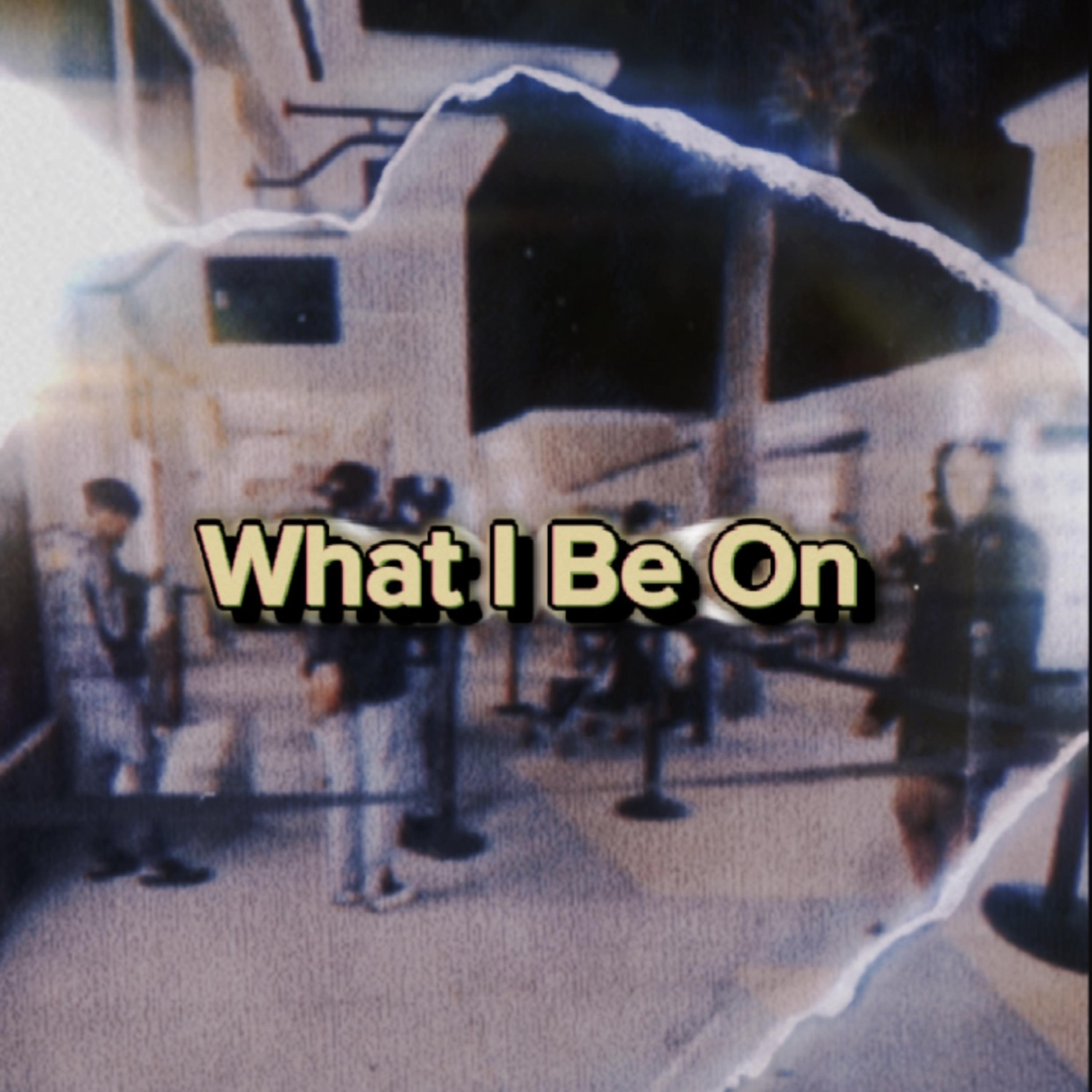 What I Be On artwork