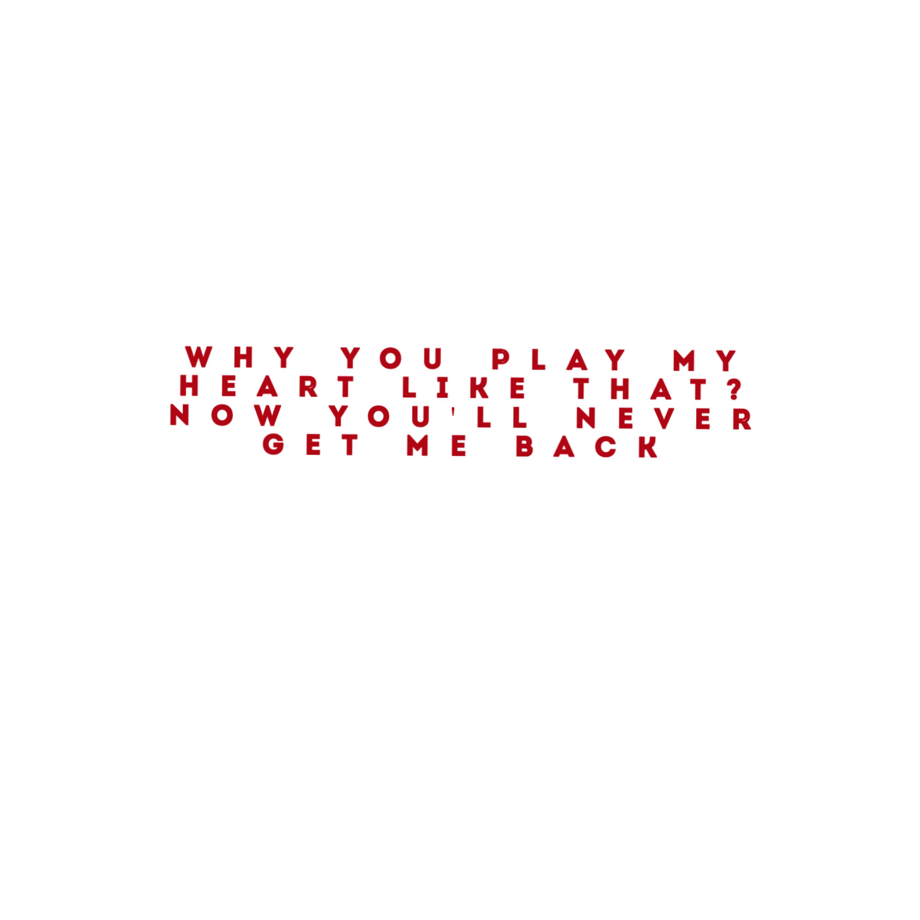 Why You Play My Heart Like That? Now You'll Never Get Me Back artwork