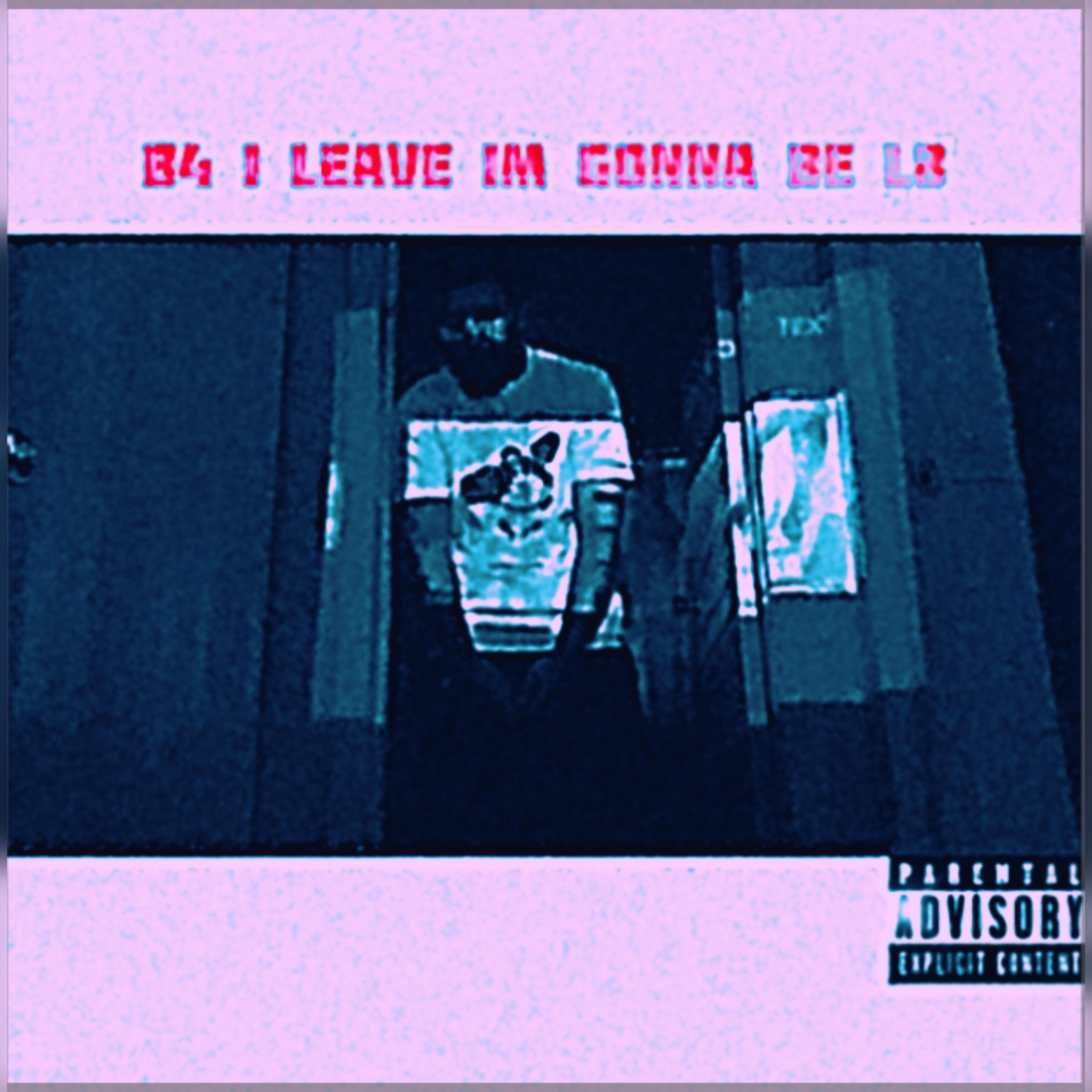B4 I LEAVE IM GONNA BE L8 artwork