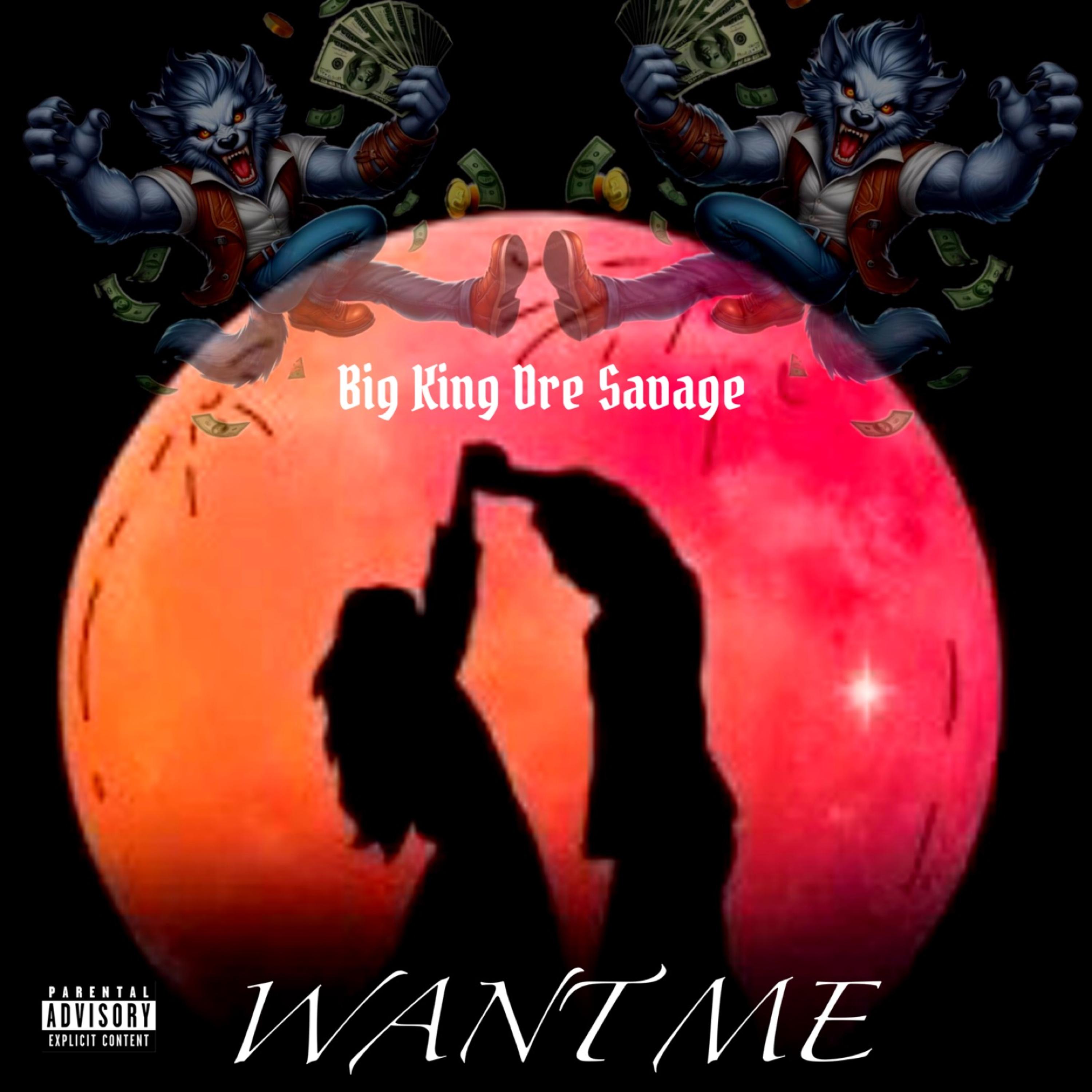 WANT ME by BIG KING DRE SAVAGE cover art
