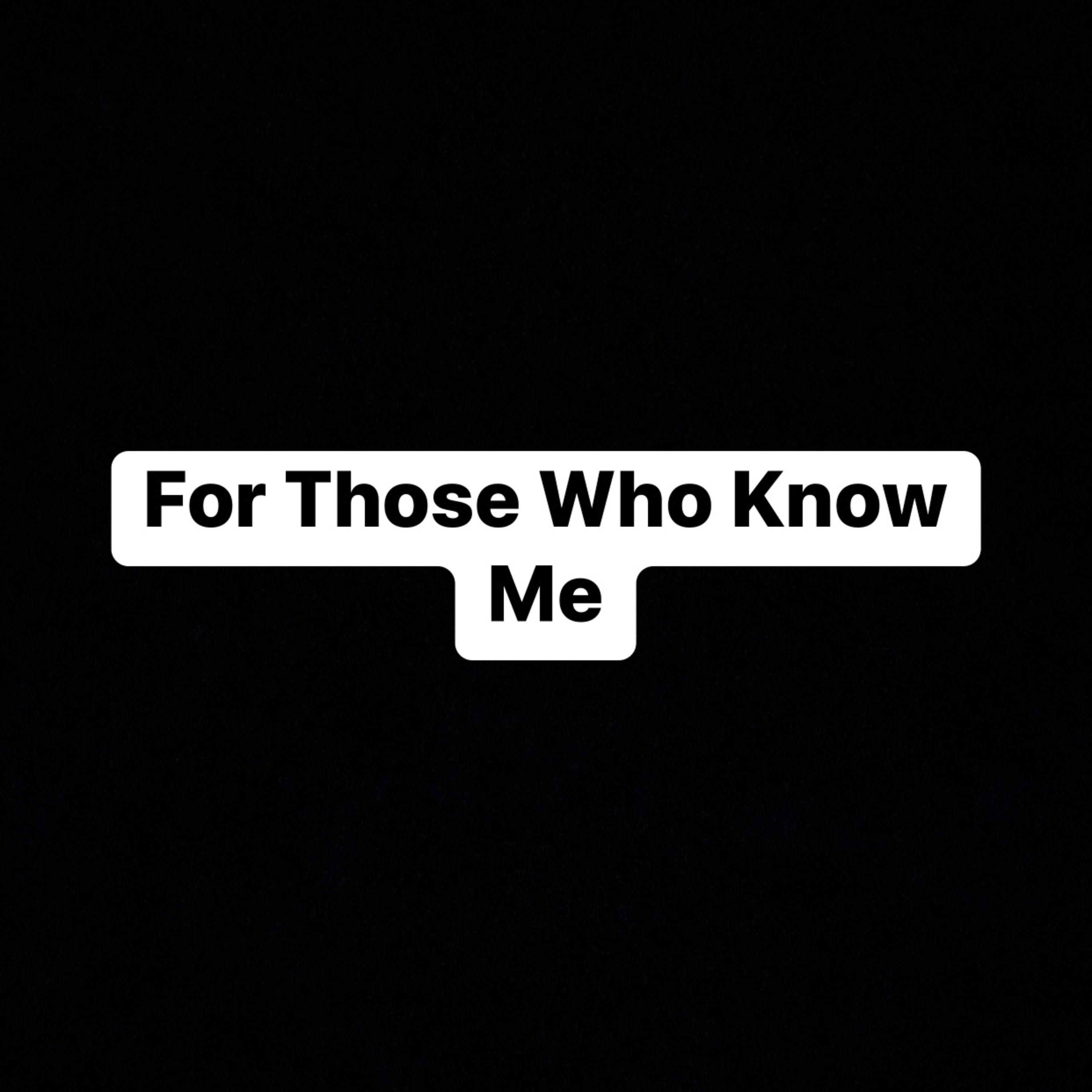 For Those Who Know Me artwork