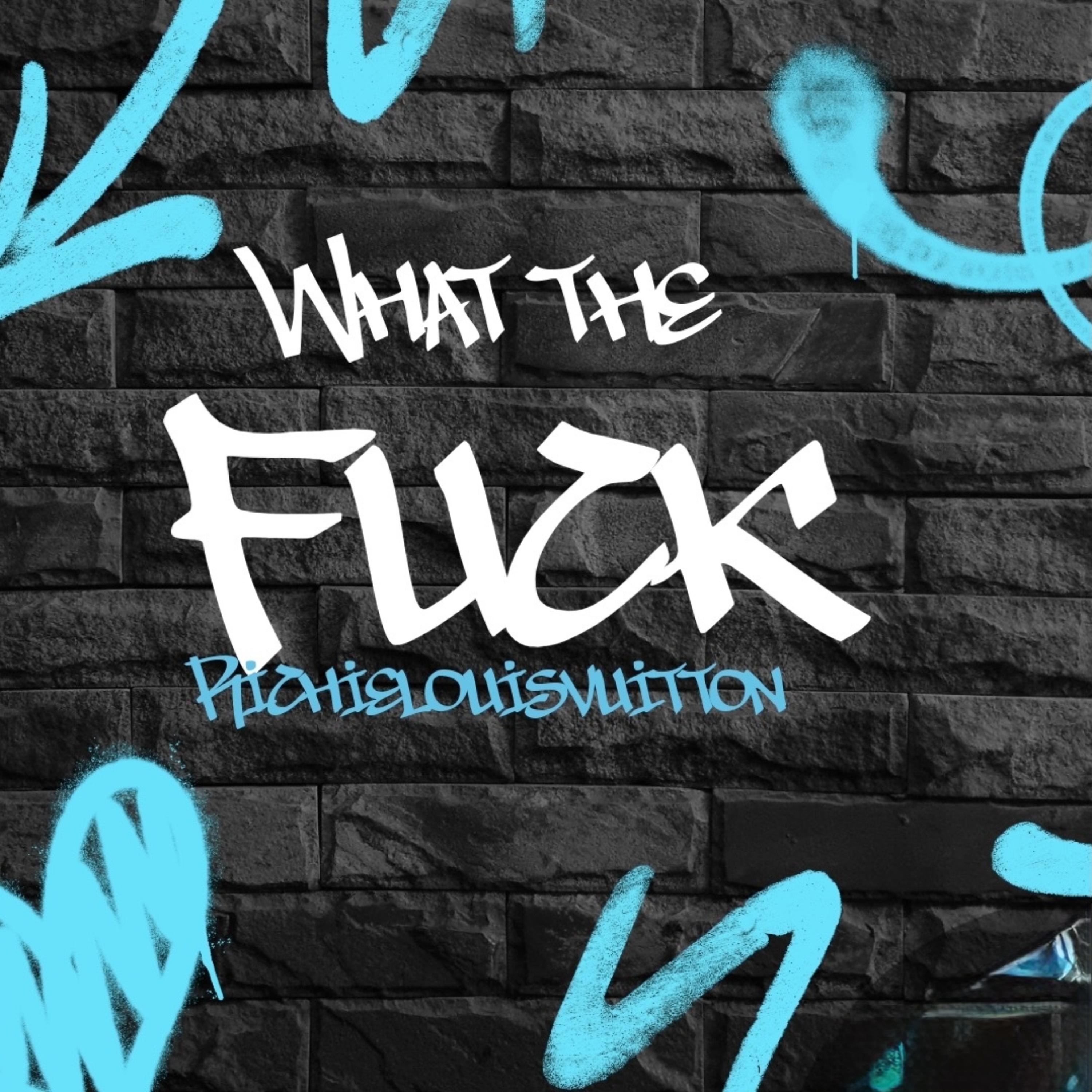 WHAT THE FUCK by RichieLouisvuitton cover art
