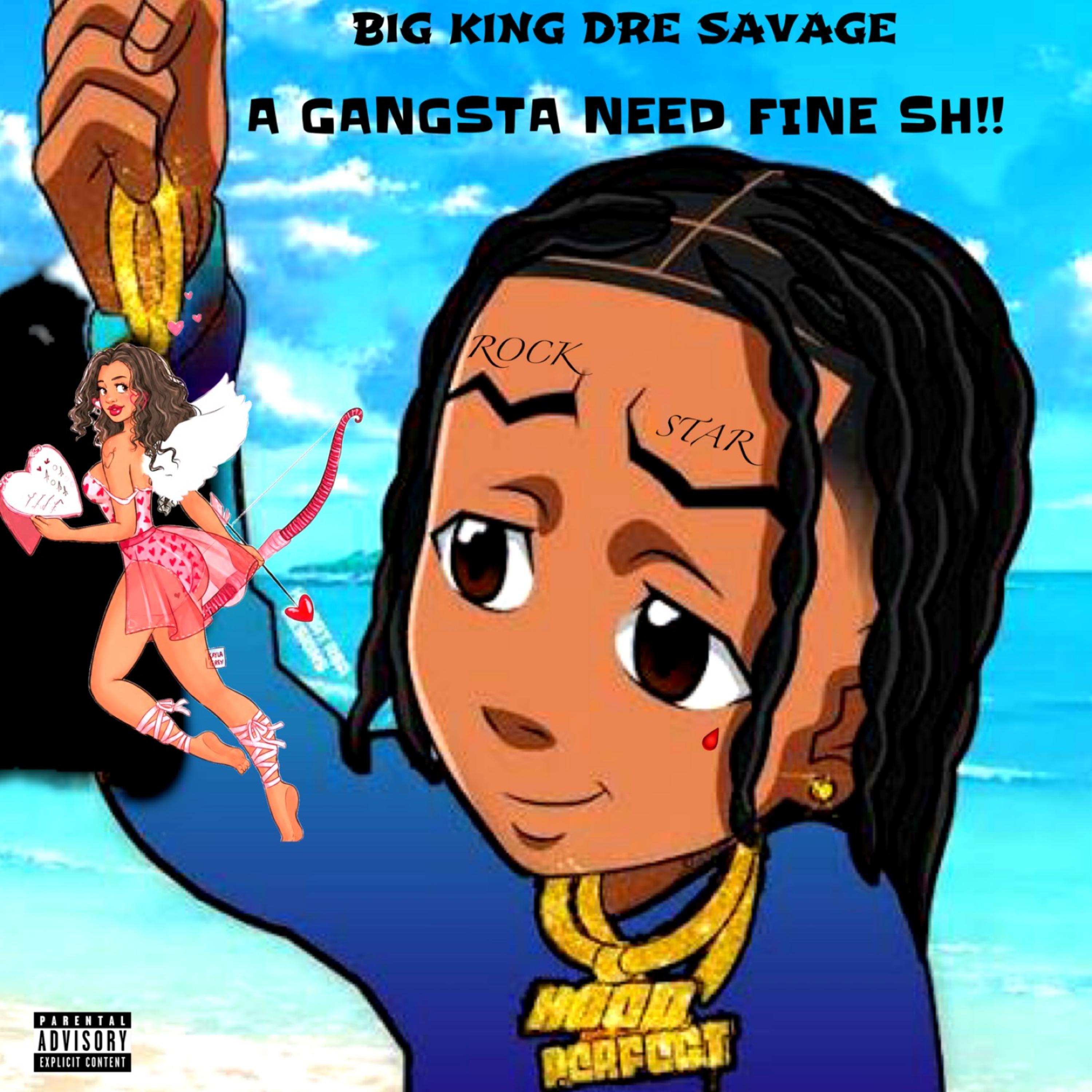 A GANGSTA NEED FINE SH!! by BIG KING DRE SAVAGE cover art